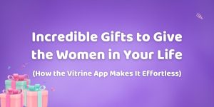 Read more about the article Incredible Gifts to Give the Women in Your Life and How the Vitrine App Makes It Effortless